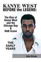 Kanye West Before the Legend: The Rise of Kanye West and the Chicago Rap & R&B Scene - The Early Years